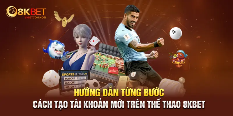 Hướng dẫn từng bước cách tạo tài khoản mới trên thể thao 8KBET