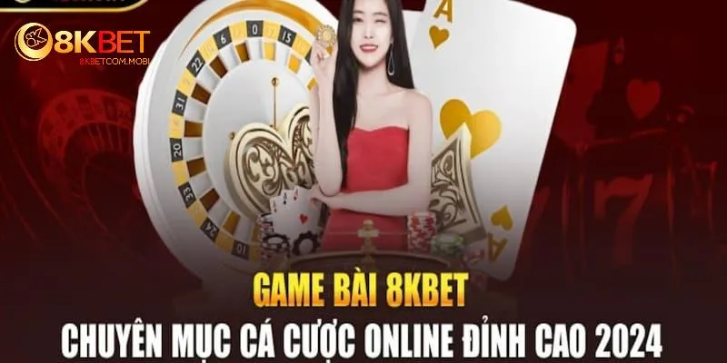 Game bài 8kbet là sân chơi giải trí bạn nên lựa chọn ngay