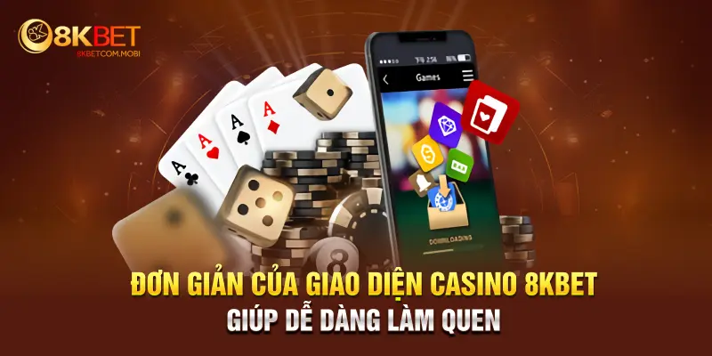 Đơn giản của giao diện Casino 8KBET giúp dễ dàng làm quen