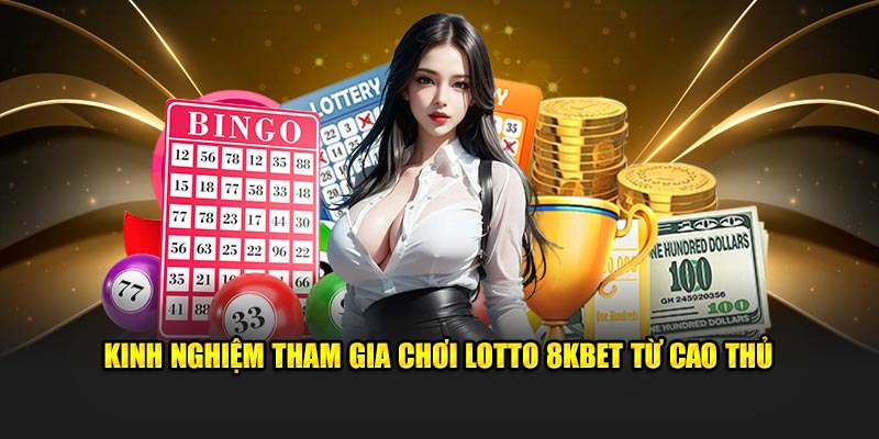 Kinh nghiệm tham gia chơi Lotto 8kbet từ cao thủ