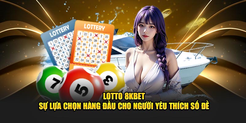 lotto-8kbet-su-lua-chon-hang-dau-cho-nguoi-yeu-thich-so-de