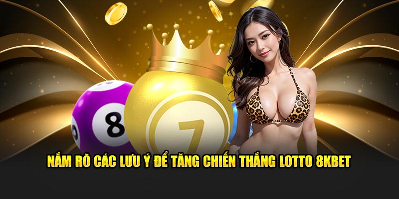Nắm rõ các lưu ý để tăng chiến thắng Lotto 8kbet